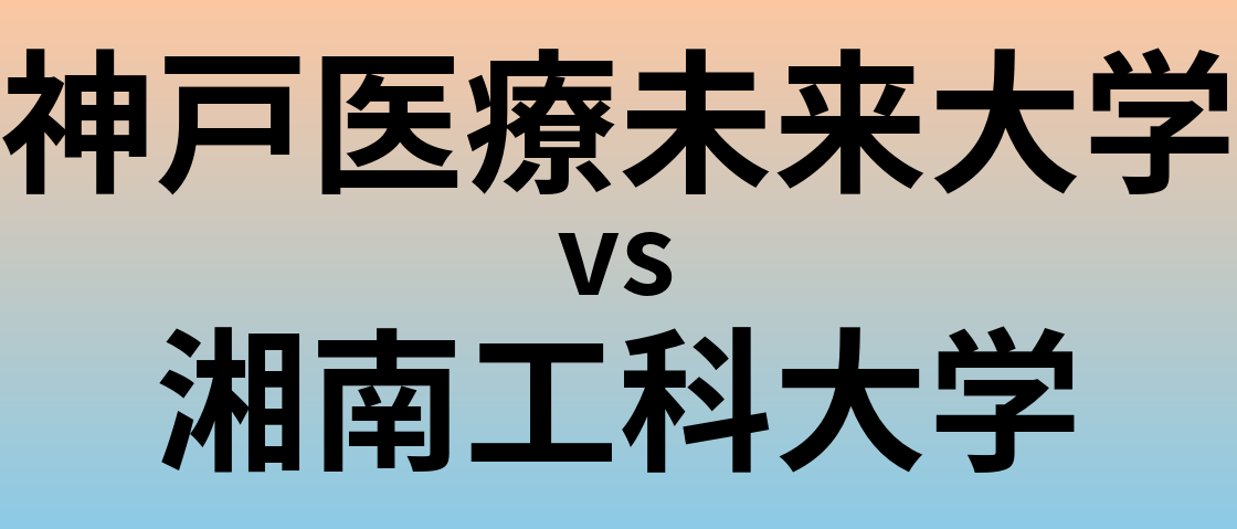 神戸医療未来大学と湘南工科大学 のどちらが良い大学?