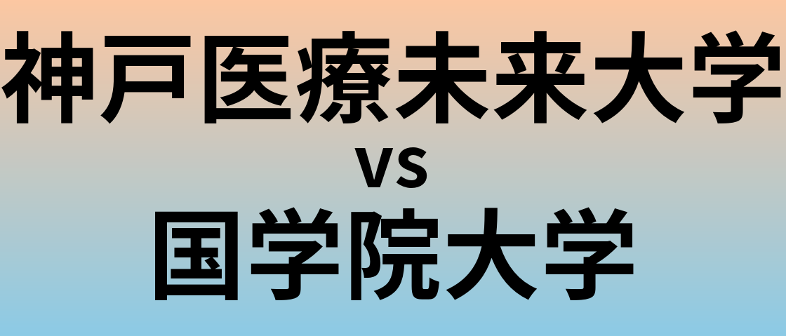 神戸医療未来大学と国学院大学 のどちらが良い大学?