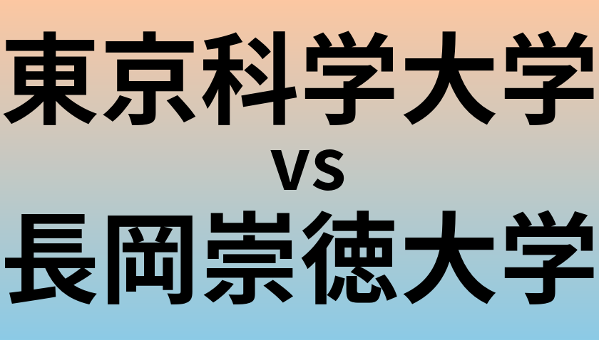 東京科学大学と長岡崇徳大学 のどちらが良い大学?
