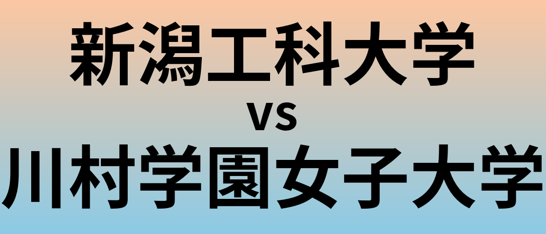 新潟工科大学と川村学園女子大学 のどちらが良い大学?