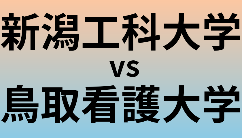 新潟工科大学と鳥取看護大学 のどちらが良い大学?