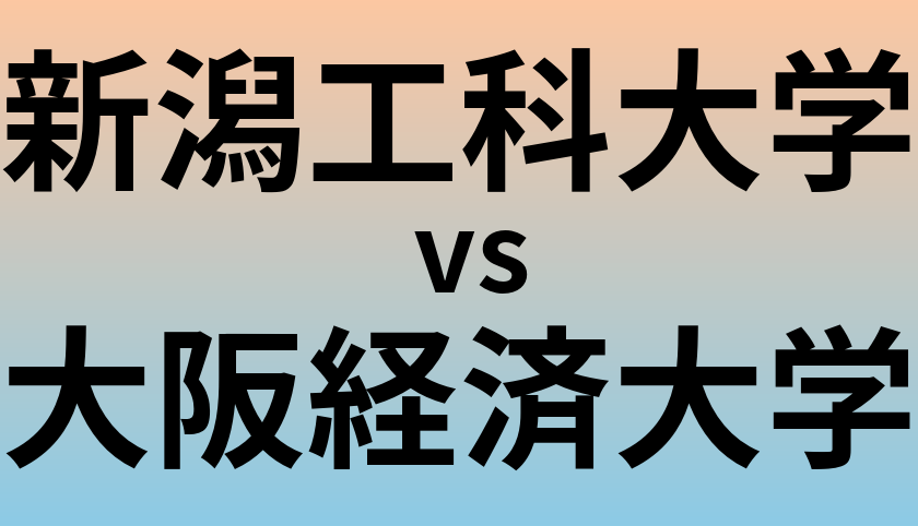 新潟工科大学と大阪経済大学 のどちらが良い大学?