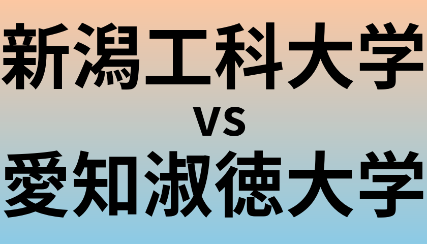 新潟工科大学と愛知淑徳大学 のどちらが良い大学?
