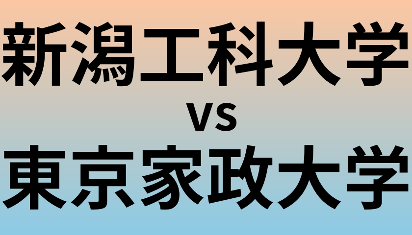 新潟工科大学と東京家政大学 のどちらが良い大学?