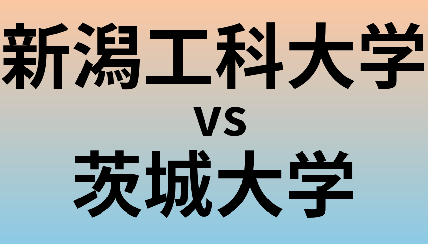 新潟工科大学と茨城大学 のどちらが良い大学?