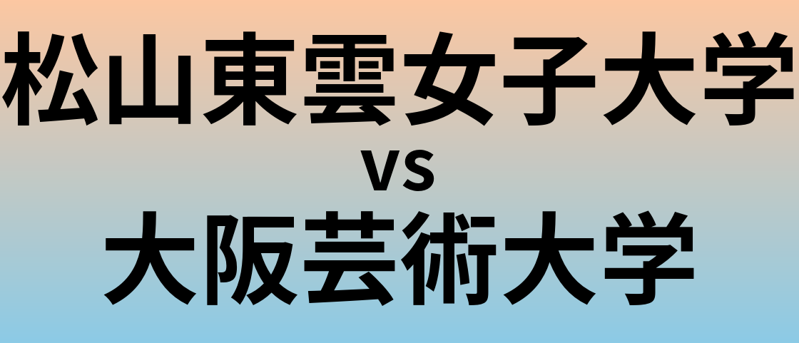 松山東雲女子大学と大阪芸術大学 のどちらが良い大学?