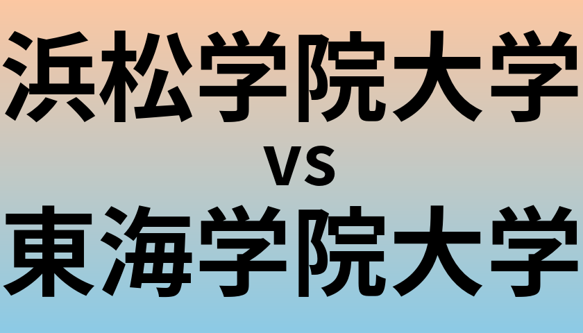 浜松学院大学と東海学院大学 のどちらが良い大学?