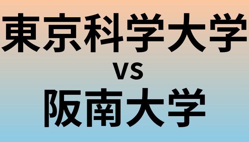 東京科学大学と阪南大学 のどちらが良い大学?