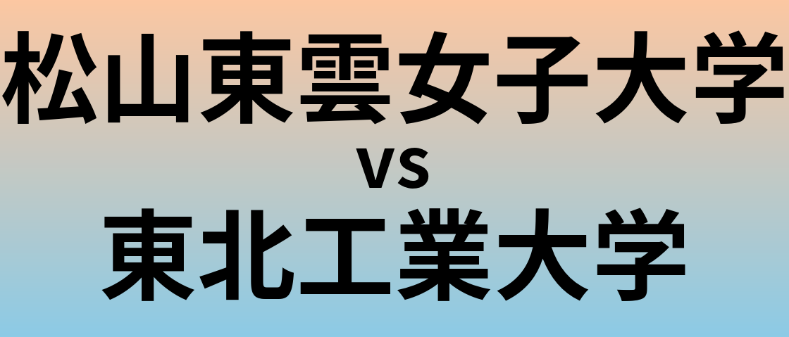 松山東雲女子大学と東北工業大学 のどちらが良い大学?