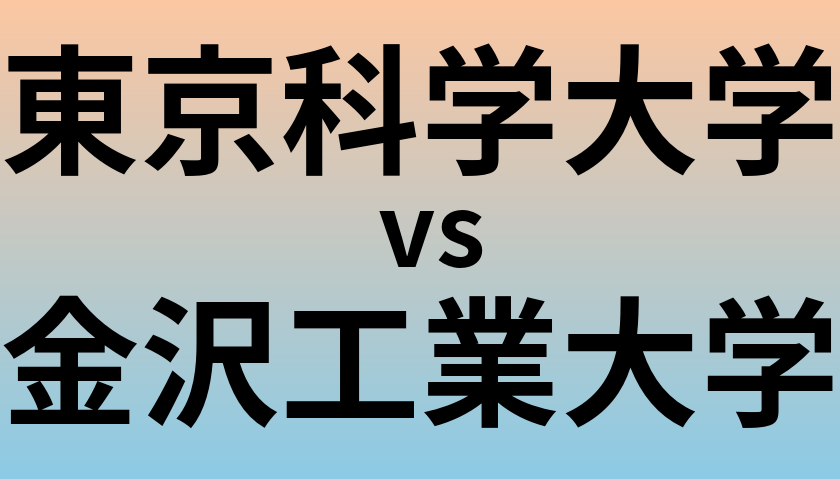 東京科学大学と金沢工業大学 のどちらが良い大学?