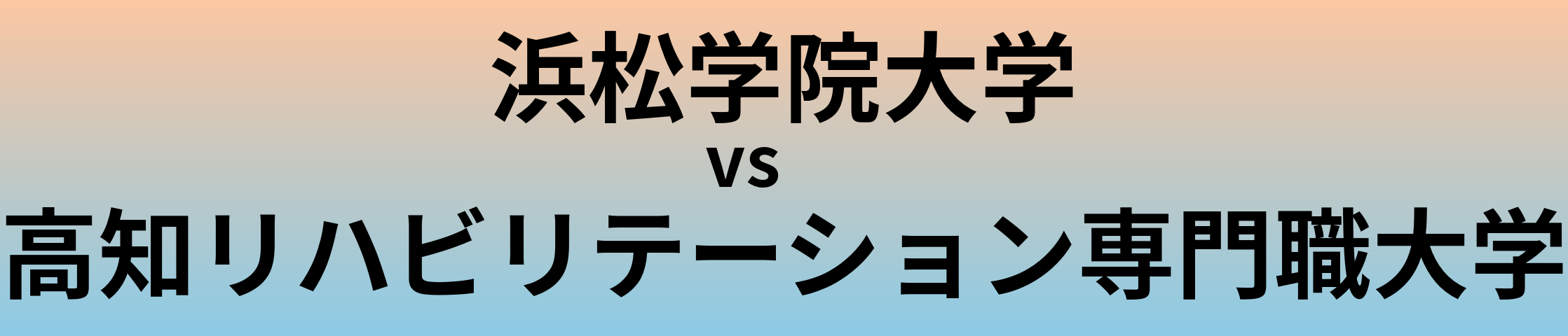 浜松学院大学と高知リハビリテーション専門職大学 のどちらが良い大学?