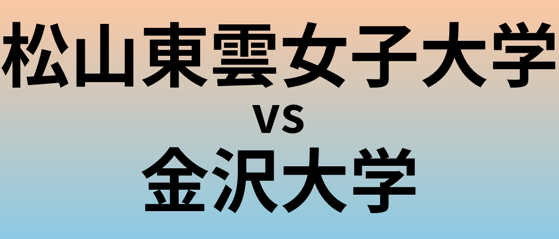 松山東雲女子大学と金沢大学 のどちらが良い大学?