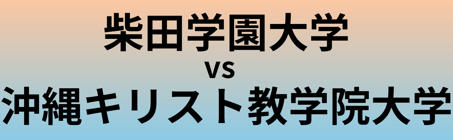 柴田学園大学と沖縄キリスト教学院大学 のどちらが良い大学?