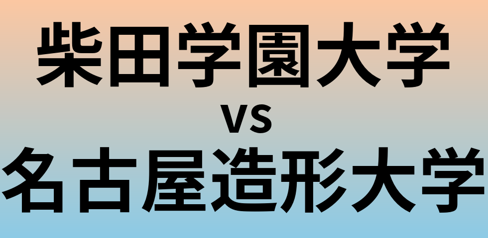 柴田学園大学と名古屋造形大学 のどちらが良い大学?