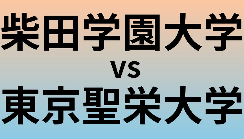 柴田学園大学と東京聖栄大学 のどちらが良い大学?