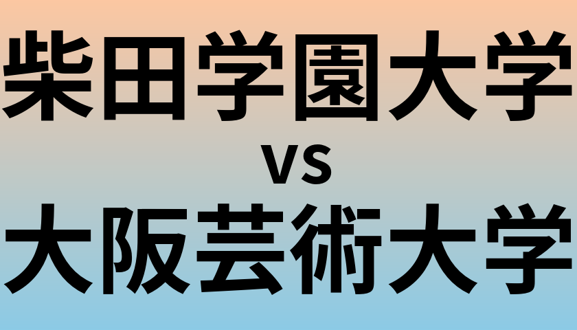 柴田学園大学と大阪芸術大学 のどちらが良い大学?