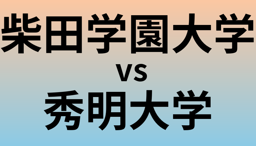柴田学園大学と秀明大学 のどちらが良い大学?