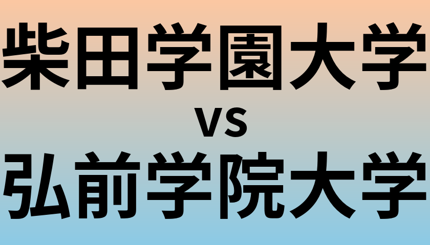 柴田学園大学と弘前学院大学 のどちらが良い大学?