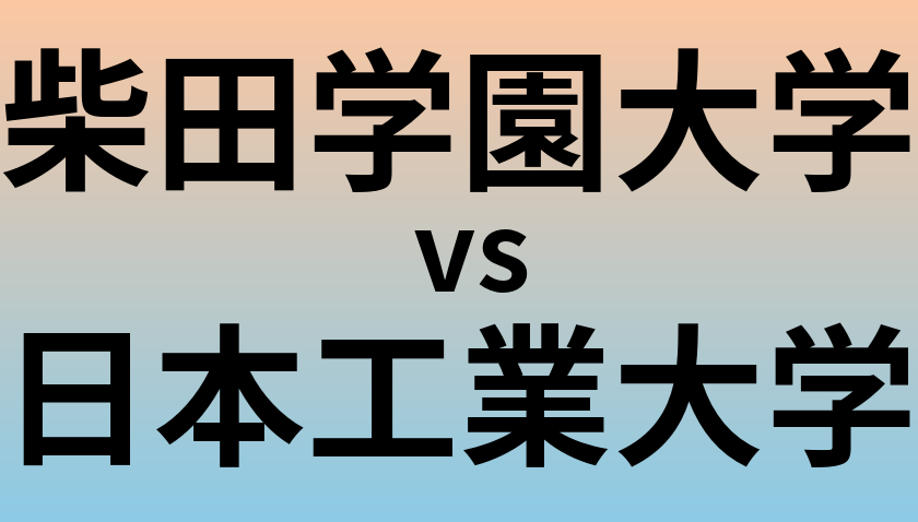 柴田学園大学と日本工業大学 のどちらが良い大学?