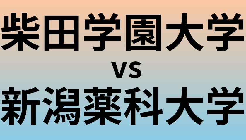 柴田学園大学と新潟薬科大学 のどちらが良い大学?