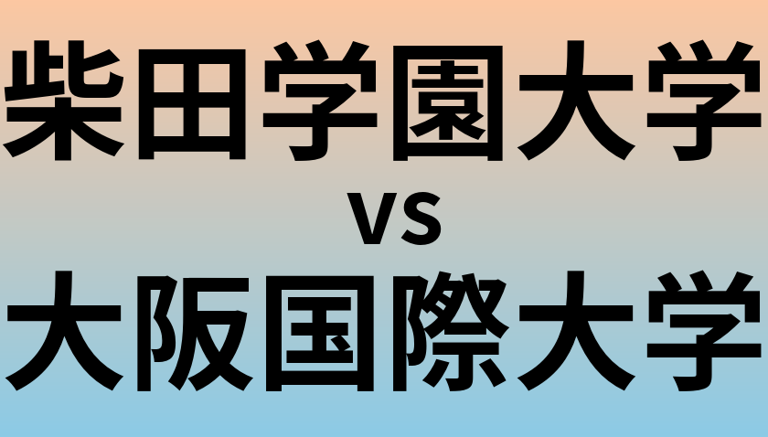 柴田学園大学と大阪国際大学 のどちらが良い大学?