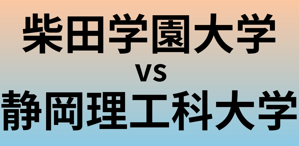柴田学園大学と静岡理工科大学 のどちらが良い大学?
