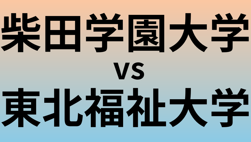 柴田学園大学と東北福祉大学 のどちらが良い大学?