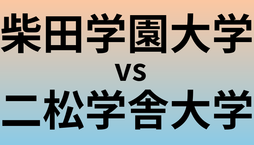 柴田学園大学と二松学舎大学 のどちらが良い大学?