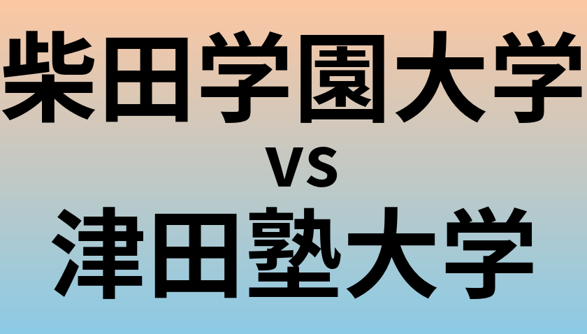 柴田学園大学と津田塾大学 のどちらが良い大学?