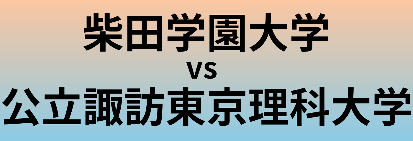 柴田学園大学と公立諏訪東京理科大学 のどちらが良い大学?
