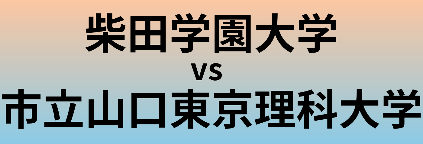 柴田学園大学と市立山口東京理科大学 のどちらが良い大学?