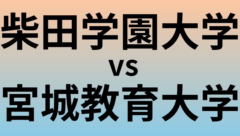 柴田学園大学と宮城教育大学 のどちらが良い大学?