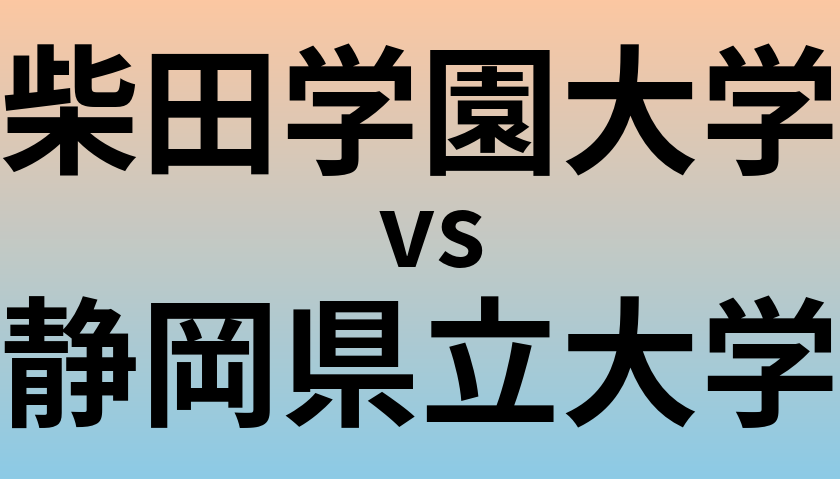 柴田学園大学と静岡県立大学 のどちらが良い大学?