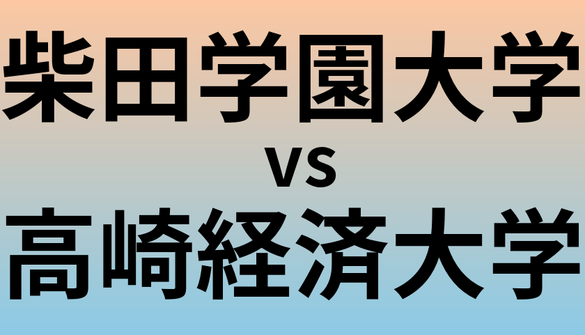 柴田学園大学と高崎経済大学 のどちらが良い大学?