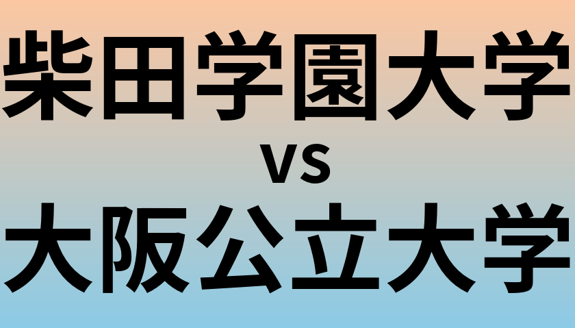 柴田学園大学と大阪公立大学 のどちらが良い大学?