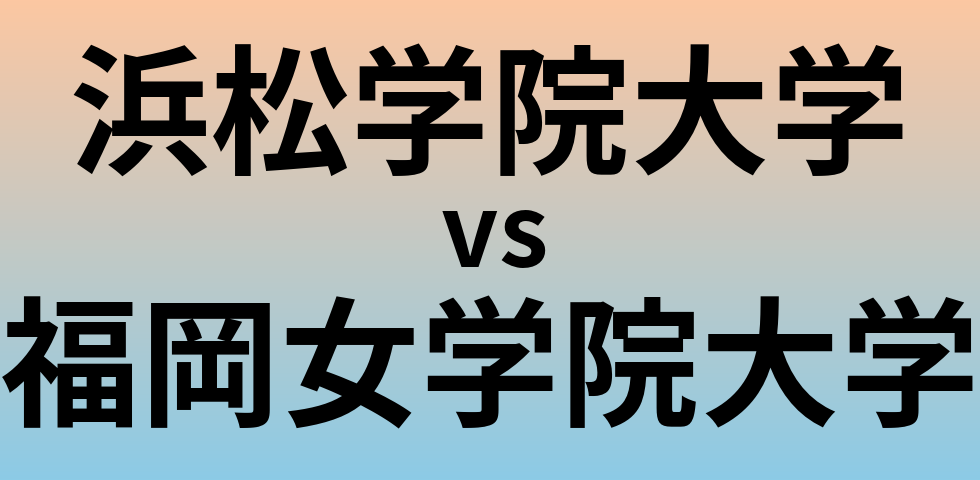 浜松学院大学と福岡女学院大学 のどちらが良い大学?