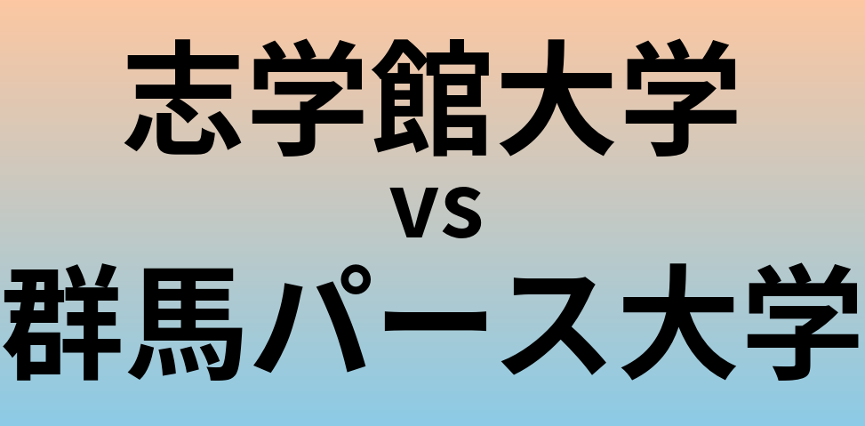 志学館大学と群馬パース大学 のどちらが良い大学?