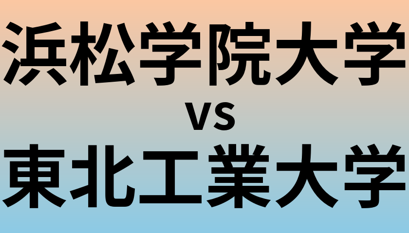 浜松学院大学と東北工業大学 のどちらが良い大学?