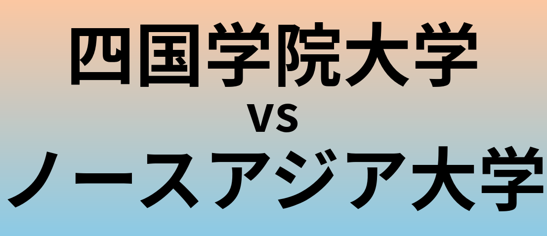 四国学院大学とノースアジア大学 のどちらが良い大学?