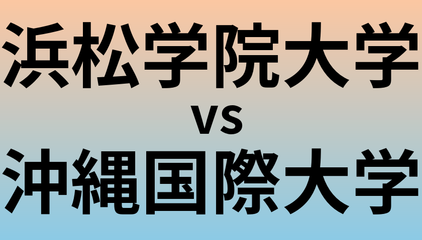 浜松学院大学と沖縄国際大学 のどちらが良い大学?