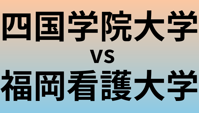 四国学院大学と福岡看護大学 のどちらが良い大学?