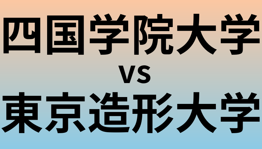 四国学院大学と東京造形大学 のどちらが良い大学?
