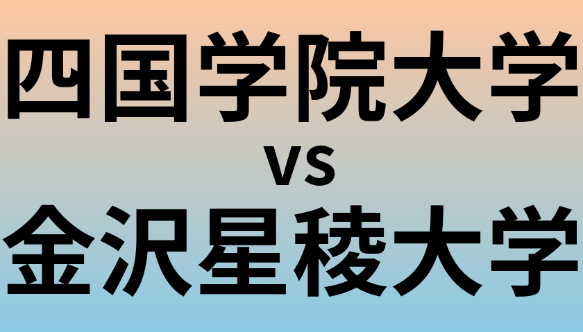 四国学院大学と金沢星稜大学 のどちらが良い大学?