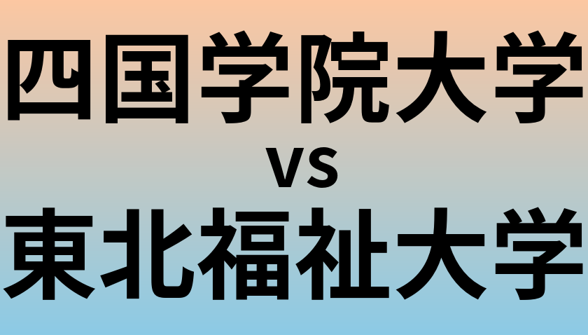 四国学院大学と東北福祉大学 のどちらが良い大学?