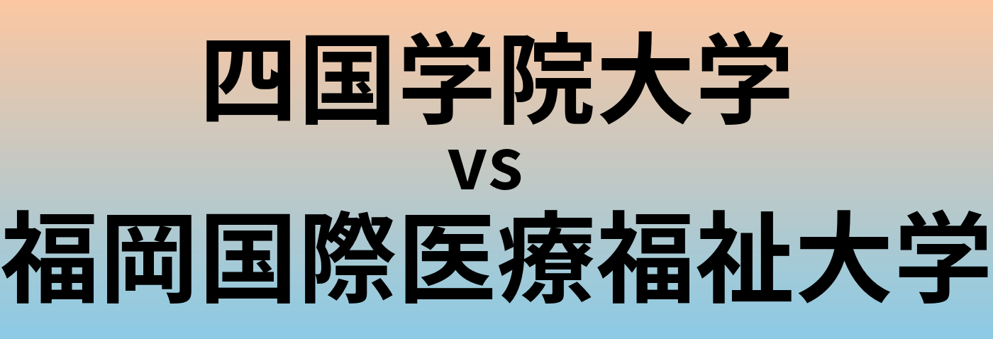 四国学院大学と福岡国際医療福祉大学 のどちらが良い大学?