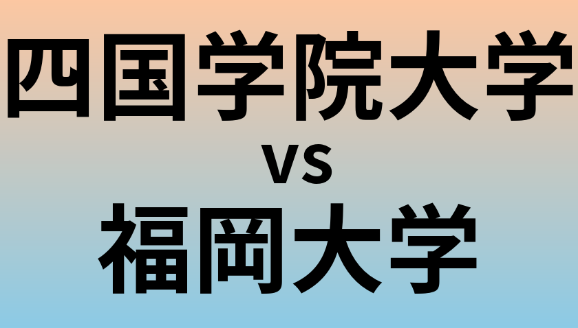 四国学院大学と福岡大学 のどちらが良い大学?