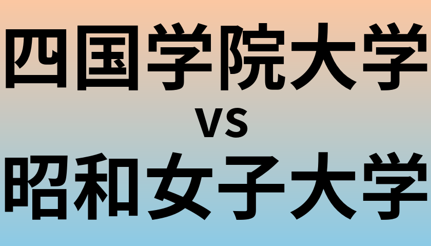 四国学院大学と昭和女子大学 のどちらが良い大学?