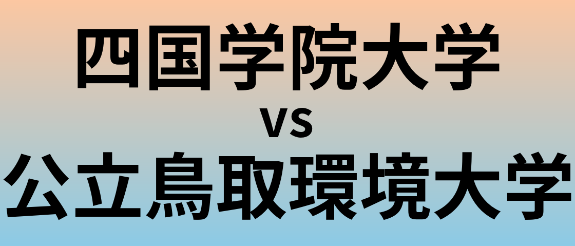 四国学院大学と公立鳥取環境大学 のどちらが良い大学?