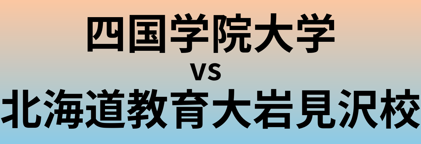 四国学院大学と北海道教育大岩見沢校 のどちらが良い大学?