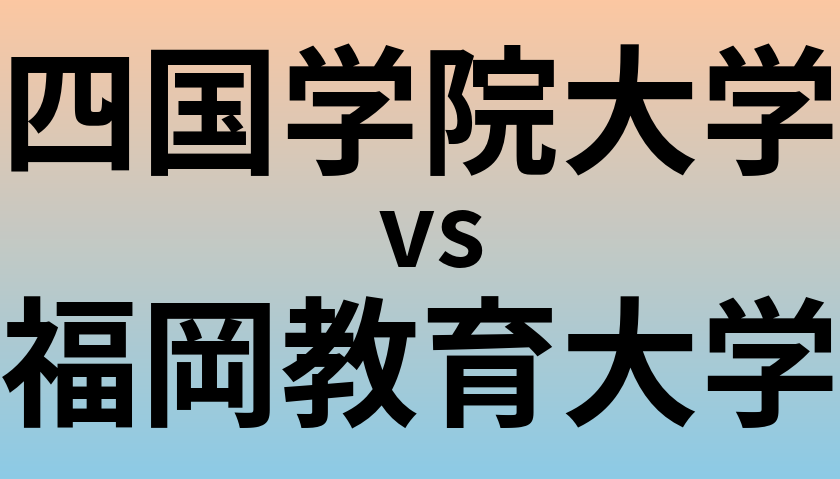 四国学院大学と福岡教育大学 のどちらが良い大学?